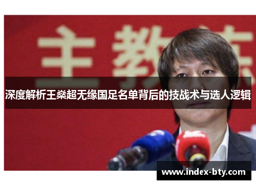 深度解析王燊超无缘国足名单背后的技战术与选人逻辑