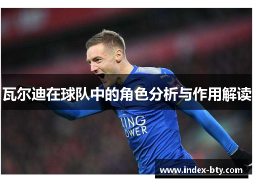 瓦尔迪在球队中的角色分析与作用解读